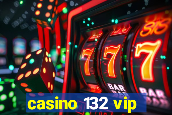 casino 132 vip